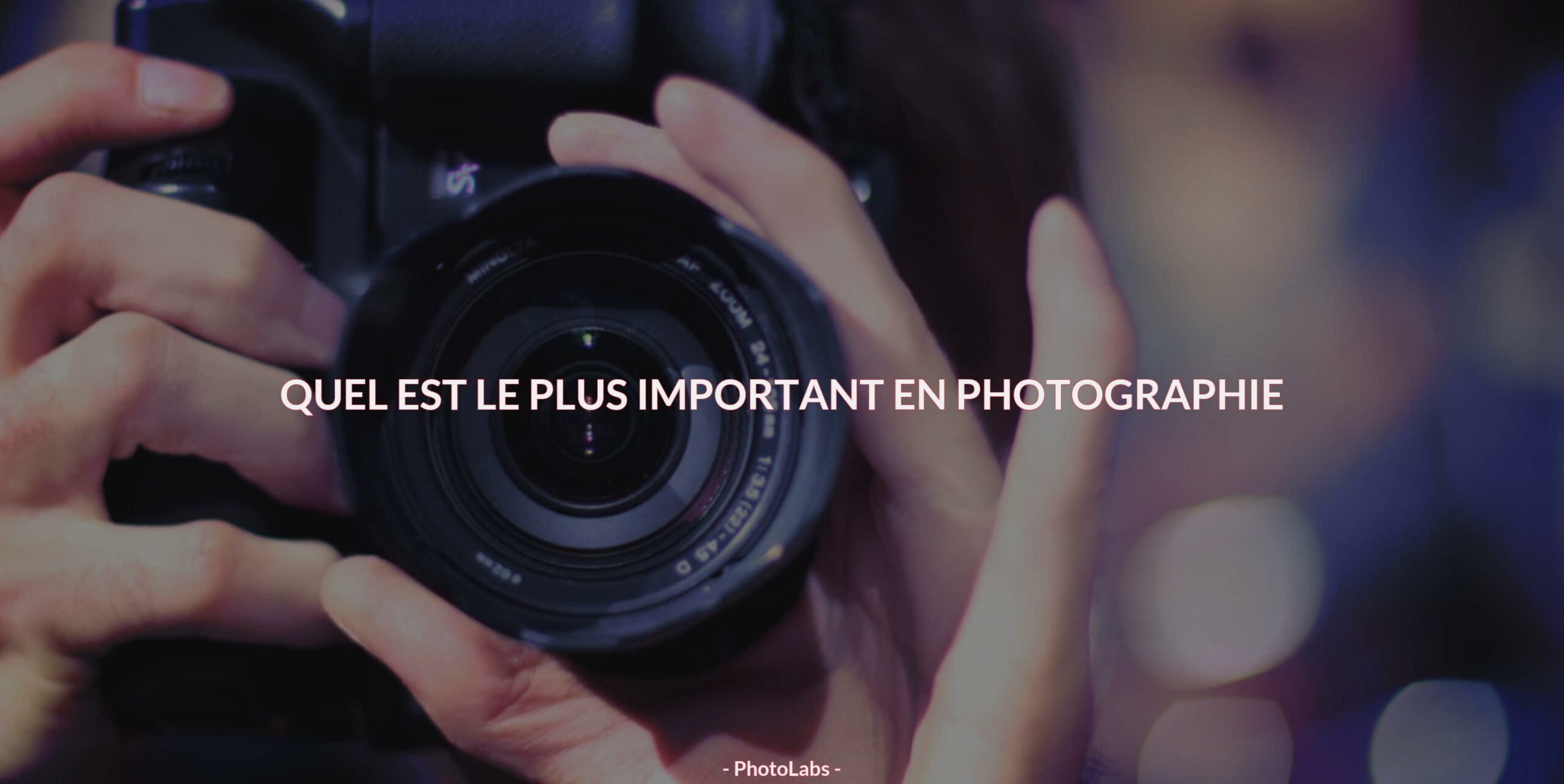 Quel est le plus important en photographie PhotoLabs Donnez vie à