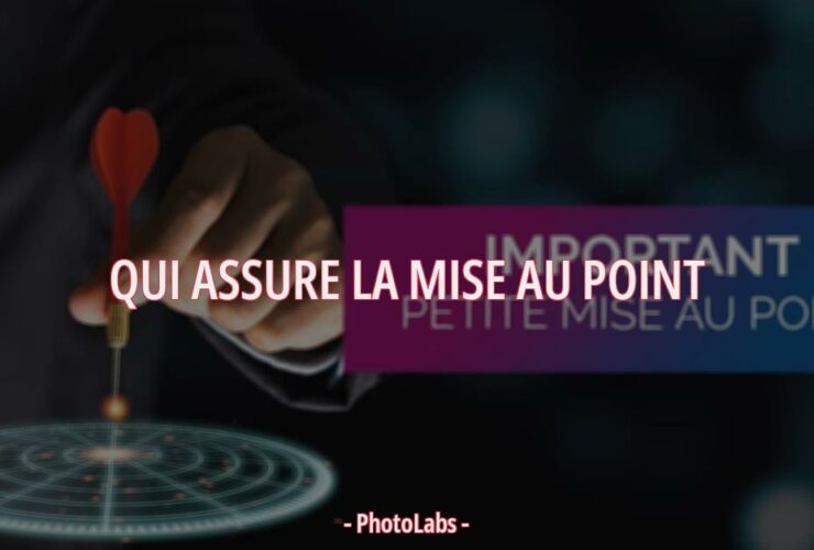 Qui assure la mise au point ?