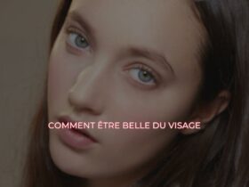 Comment être belle du visage ?