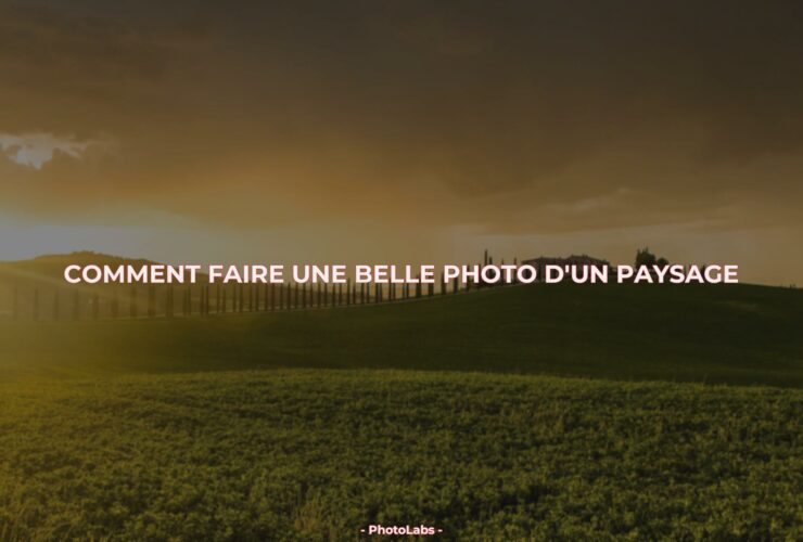 Comment faire une belle photo d'un paysage ?