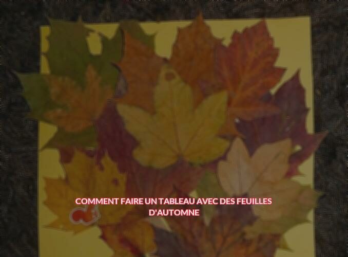 Comment faire un tableau avec des feuilles d'automne ?