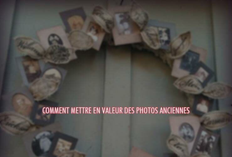 Comment mettre en valeur des photos anciennes ?