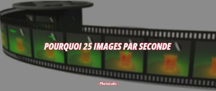 Pourquoi 25 images par seconde ?