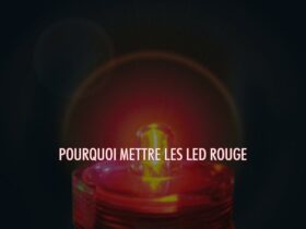 Pourquoi mettre les LED rouge ?