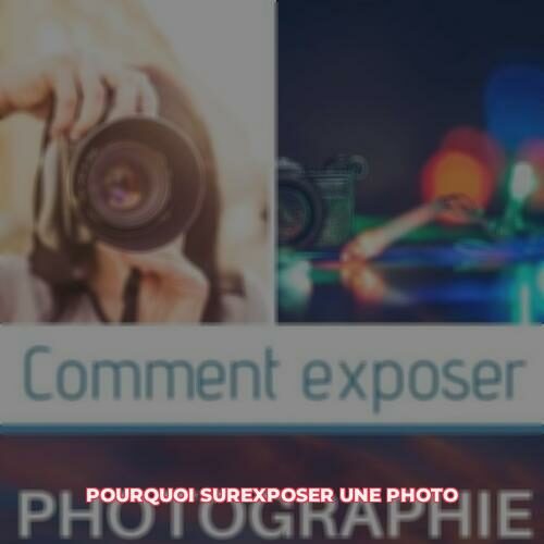 Pourquoi surexposer une photo ?