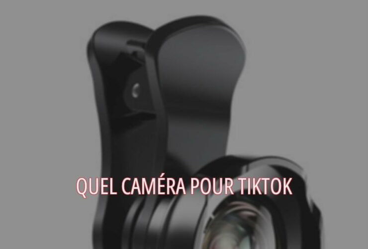 Quel caméra pour TikTok ?
