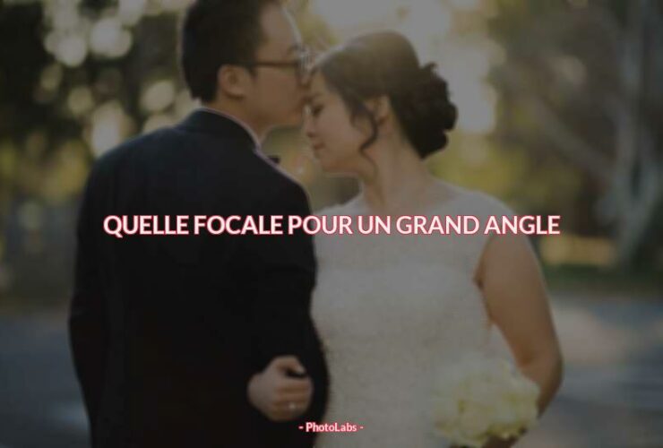 Quelle focale pour un grand angle ?