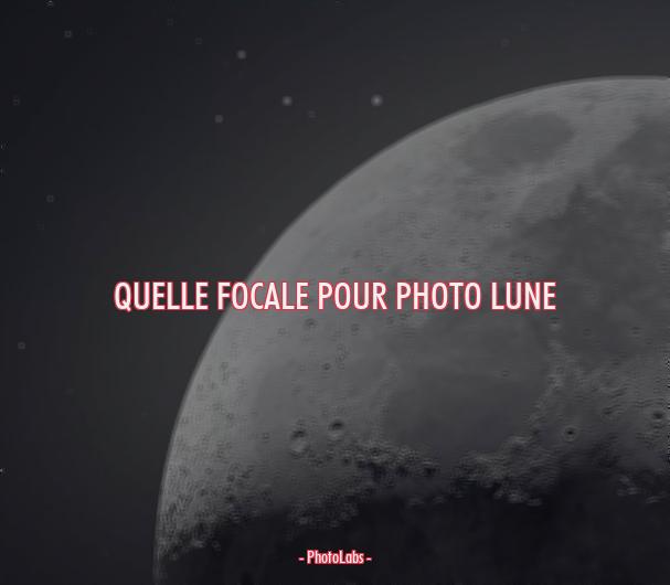 Quelle focale pour photo Lune ?
