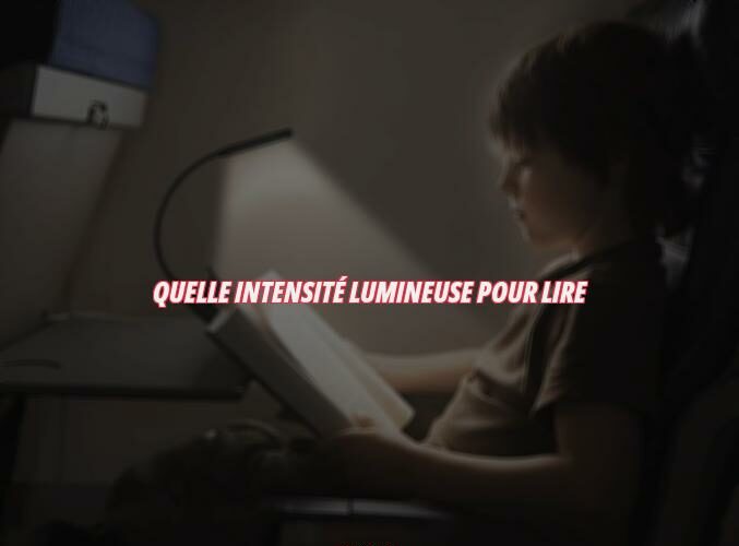 Quelle intensité lumineuse pour lire ?