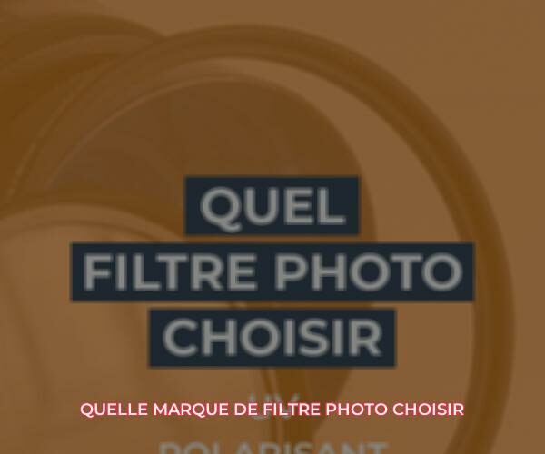 Quelle marque de filtre photo choisir ?