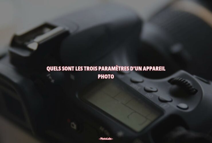 Quels sont les trois paramètres d'un appareil photo ?