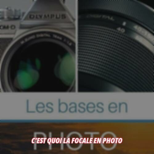 C'est quoi la focale en photo ?